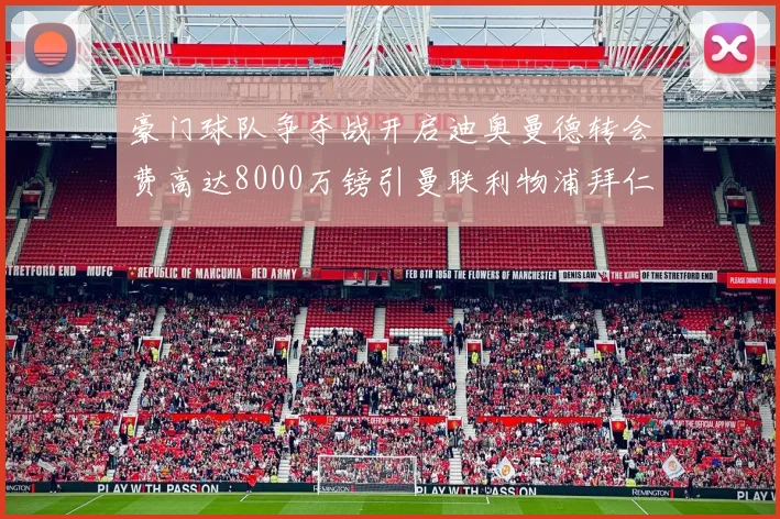 豪门球队争夺战开启迪奥曼德转会费高达8000万镑引曼联利物浦拜仁关注