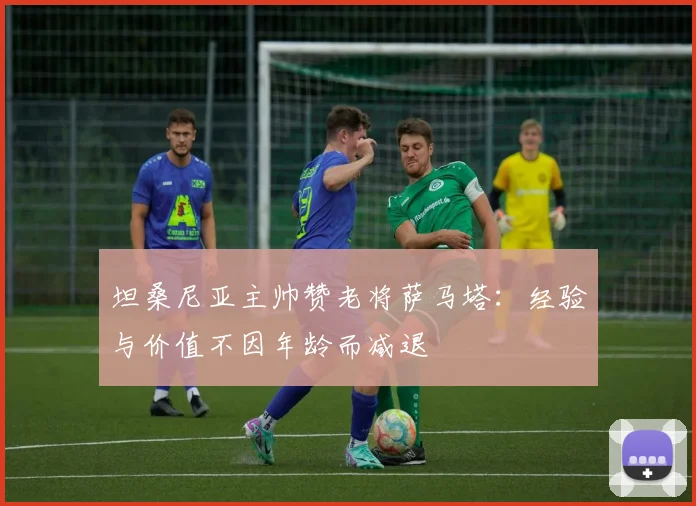 坦桑尼亚主帅赞老将萨马塔：经验与价值不因年龄而减退