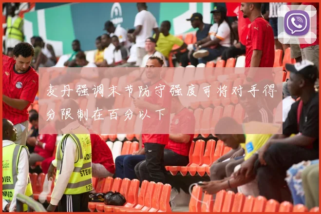麦丹强调末节防守强度可将对手得分限制在百分以下