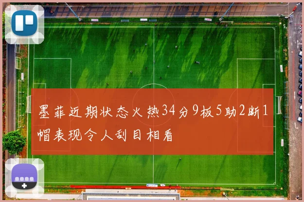 墨菲近期状态火热34分9板5助2断1帽表现令人刮目相看